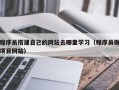 赵县程序员搭建自己的网站去哪里学习（程序员做项目网站）