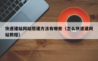 赵县快速建站网站搭建方法有哪些（怎么快速建网站教程）